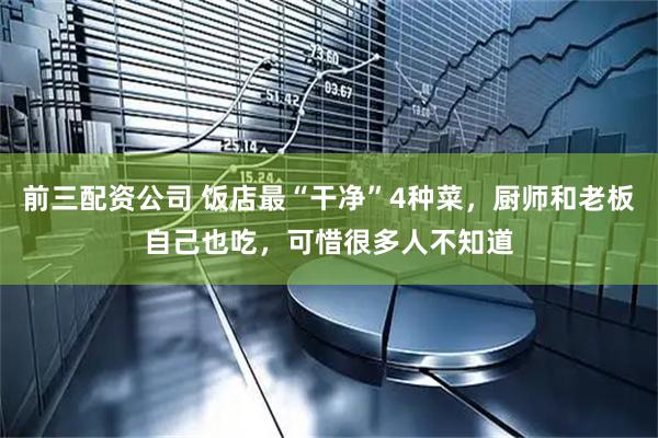 前三配资公司 饭店最“干净”4种菜，厨师和老板自己也吃，可惜很多人不知道