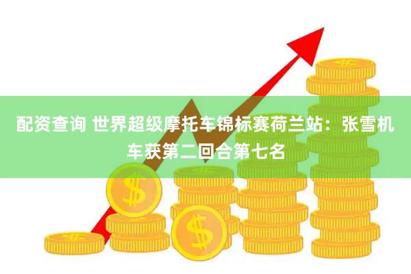 配资查询 世界超级摩托车锦标赛荷兰站：张雪机车获第二回合第七名